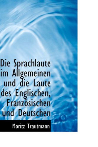 Cover for Moritz Trautmann · Die Sprachlaute Im Allgemeinen Und Die Laute Des Englischen, Französischen Und Deutschen (Paperback Book) [German edition] (2009)