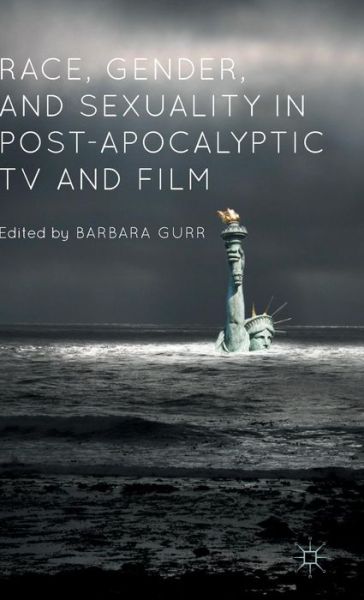 Cover for Barbara Gurr · Race, Gender, and Sexuality in Post-Apocalyptic TV and Film (Hardcover Book) [1st ed. 2015 edition] (2015)