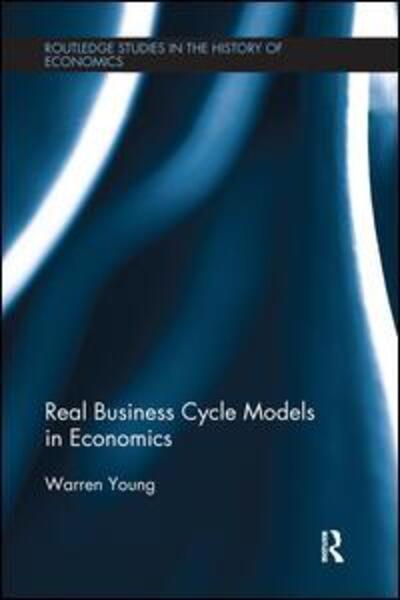 Cover for Young, Warren (Bar Ilan University, Israel) · Real Business Cycle Models in Economics - Routledge Studies in the History of Economics (Paperback Book) (2016)