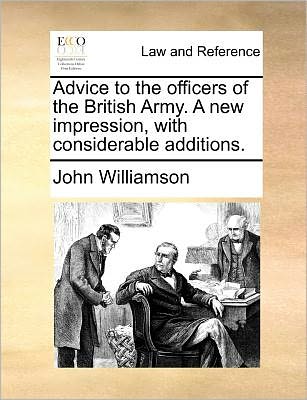 Cover for John Williamson · Advice to the Officers of the British Army. a New Impression, with Considerable Additions. (Paperback Book) (2010)