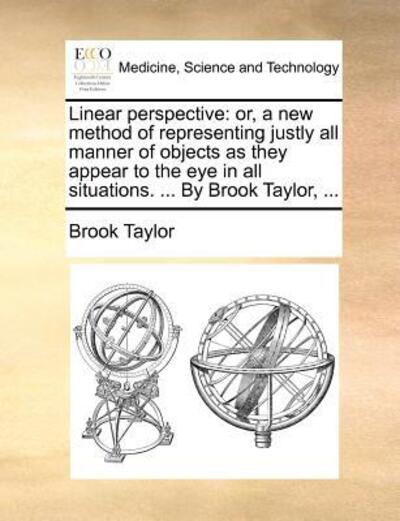 Cover for Brook Taylor · Linear Perspective: Or, a New Method of Representing Justly All Manner of Objects As They Appear to the Eye in All Situations. ... by Brook Taylor, ... (Paperback Book) (2010)