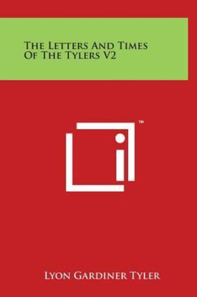 The Letters and Times of the Tylers V2 - Lyon Gardiner Tyler - Livres - Literary Licensing, LLC - 9781169984509 - 6 octobre 2014