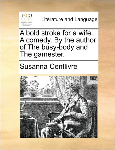 Cover for Susanna Centlivre · A Bold Stroke for a Wife. a Comedy. by the Author of the Busy-body and the Gamester. (Paperback Book) (2010)