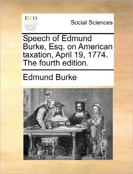 Cover for Burke, Edmund, III · Speech of Edmund Burke, Esq. on American Taxation, April 19, 1774. the Fourth Edition. (Paperback Book) (2010)