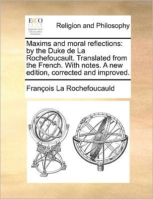 Cover for Francois De La Rochefoucauld · Maxims and Moral Reflections: by the Duke De La Rochefoucault. Translated from the French. with Notes. a New Edition, Corrected and Improved. (Taschenbuch) (2010)