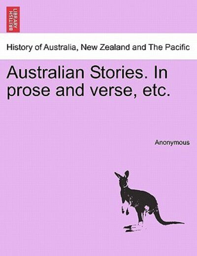 Australian Stories. in Prose and Verse, Etc. - Anonymous - Bøger - British Library, Historical Print Editio - 9781240867509 - 2011