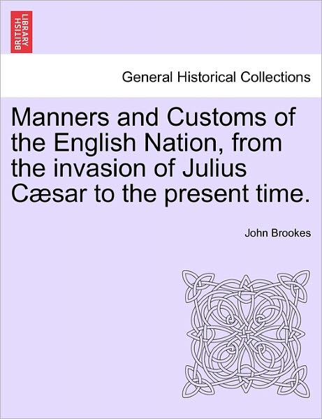 Cover for John Brookes · Manners and Customs of the English Nation, from the Invasion of Julius C Sar to the Present Time. (Paperback Book) (2011)