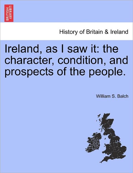 Cover for William S Balch · Ireland, As I Saw It: the Character, Condition, and Prospects of the People. (Taschenbuch) (2011)