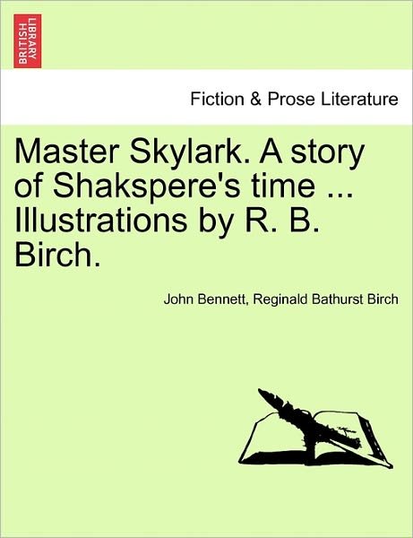 Master Skylark. a Story of Shakspere's Time ... Illustrations by R. B. Birch. - John Bennett - Książki - British Library, Historical Print Editio - 9781241237509 - 1 marca 2011