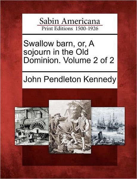 Cover for John Pendleton Kennedy · Swallow Barn, Or, a Sojourn in the Old Dominion. Volume 2 of 2 (Taschenbuch) (2012)