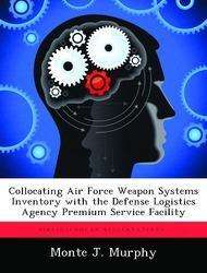 Cover for Monte J Murphy · Collocating Air Force Weapon Systems Inventory with the Defense Logistics Agency Premium Service Facility (Paperback Book) (2012)