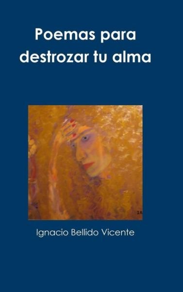 Cover for Ignacio Bellido Vicente · Poemas para destrozar tu alma (Gebundenes Buch) (2016)