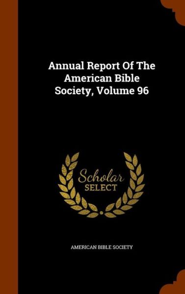 Annual Report Of The American Bible Society, Volume 96 - American Bible Society - Books - Arkose Press - 9781346152509 - November 6, 2015