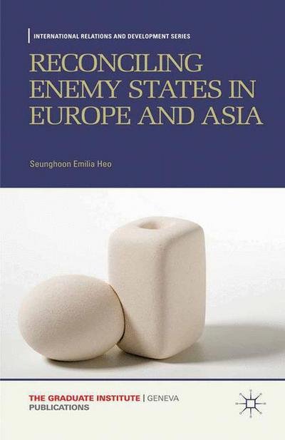 Cover for Seunghoon Emilia Heo · Reconciling Enemy States in Europe and Asia - International Relations and Development Series (Taschenbuch) [1st ed. 2012 edition] (2012)
