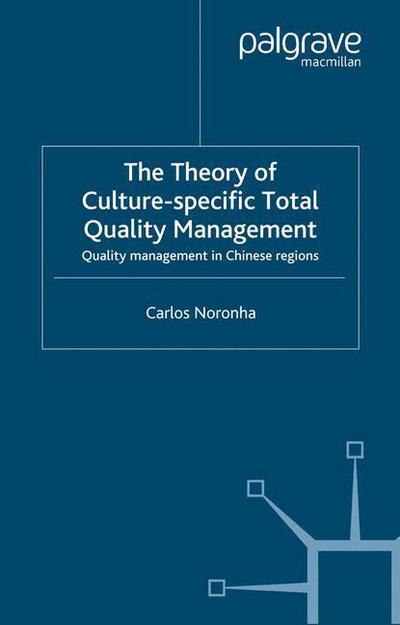 Cover for Carlos Noronha · The Theory of Culture-Specific Total Quality Management: Quality Management in Chinese Regions (Paperback Book) [Softcover reprint of the original 1st ed. 2002 edition] (2002)