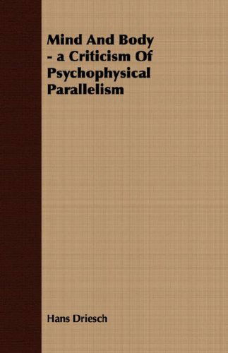 Mind and Body - a Criticism of Psychophysical Parallelism - Hans Driesch - Bücher - Lundberg Press - 9781406737509 - 15. März 2007