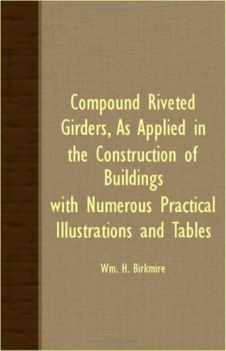 Cover for Wm. H. Birkmire · Compound Riveted Girders, As Applied in the Construction of Buildings. with Numerous Practical Illustrations and Tables (Paperback Book) (2007)