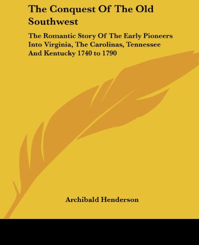 Cover for Archibald Henderson · The Conquest of the Old Southwest: the Romantic Story of the Early Pioneers into Virginia, the Carolinas, Tennessee and Kentucky 1740 to 1790 (Paperback Book) (2004)