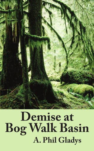 Demise at Bog Walk Basin - A Phil Gladys - Books - Authorhouse - 9781420878509 - February 1, 2006