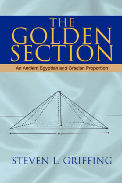 The Golden Section: an Ancient Egyptian and Grecian Proportion - Steven L Griffing - Books - Xlibris, Corp. - 9781425729509 - October 29, 2008