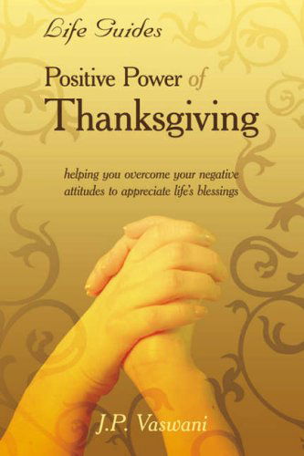 Positive Power of Thanksgiving - J. P. Vaswani - Books - AuthorHouse - 9781425930509 - April 18, 2006