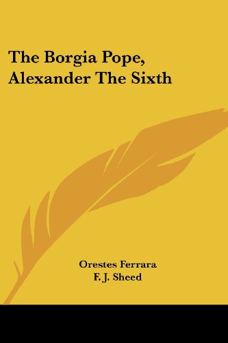 The Borgia Pope, Alexander the Sixth - Orestes Ferrara - Bücher - Kessinger Publishing, LLC - 9781428661509 - 25. Juli 2006