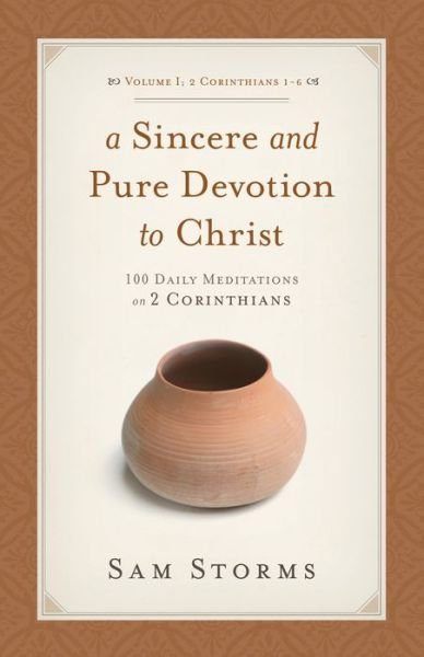 Cover for Sam Storms · A Sincere and Pure Devotion to Christ, Volume 1: 100 Daily Meditations on 2 Corinthians (2 Corinthians 1-6) (Paperback Book) (2010)