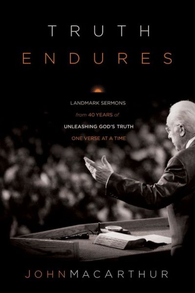 Cover for John MacArthur · Truth Endures: Landmark Sermons from Forty Years of Unleashing God's Truth One Verse at a Time (Paperback Book) (2011)