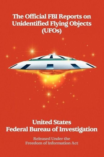 The Official Fbi Reports on Unidentified Flying Objects (Ufos) Released Under the Freedom of Information Act - Fbi - Books - Wildside Press - 9781434402509 - June 8, 2008