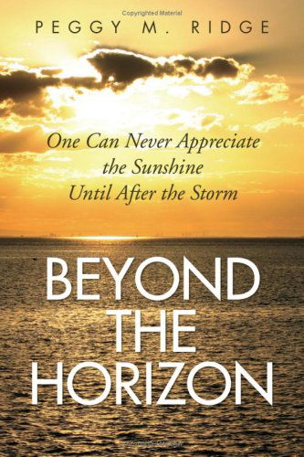 Cover for Peggy M. Ridge · Beyond the Horizon: One Can Never Appreciate the Sunshine Until After the Storm (Paperback Book) (2008)