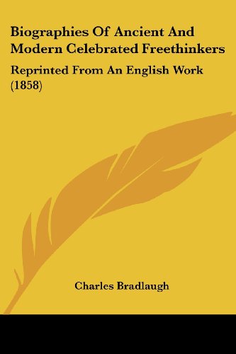 Biographies of Ancient and Modern Celebrated Freethinkers: Reprinted from an English Work (1858) - Charles Bradlaugh - Livres - Kessinger Publishing, LLC - 9781436789509 - 29 juin 2008