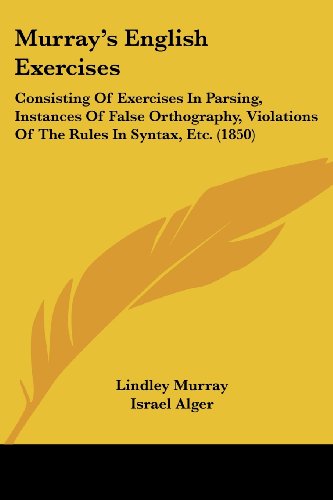 Murray's English Exercises: Consisting of Exercises in Parsing, Instances of False Orthography, Violations of the Rules in Syntax, Etc. (1850) - Lindley Murray - Bøker - Kessinger Publishing, LLC - 9781437092509 - 1. oktober 2008