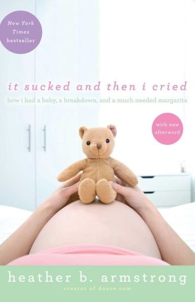 Heather Armstrong · It Sucked and then I Cried: How I Had a Baby, a Breakdown, and a Much Needed Margarita (Pocketbok) [Reprint edition] (2010)