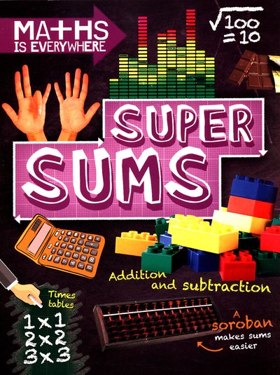 Maths is Everywhere: Super Sums: Addition, subtraction, multiplication and division - Maths is Everywhere - Rob Colson - Books - Hachette Children's Group - 9781445149509 - July 11, 2019