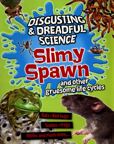 Disgusting and Dreadful Science: Slimy Spawn and Other Gruesome Life Cycles - Disgusting and Dreadful Science - Barbara Taylor - Books - Hachette Children's Group - 9781445152509 - January 26, 2017