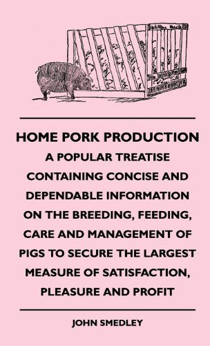 Cover for John Smedley · Home Pork Production - a Popular Treatise Containing Concise and Dependable Information on the Breeding, Feeding, Care and Management of Pigs to ... Measure of Satisfaction, Pleasure and Profit (Hardcover bog) (2022)