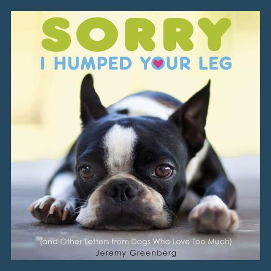 Cover for Jeremy Greenberg · Sorry I Humped Your Leg: (and Other Letters from Dogs Who Love Too Much) (Paperback Book) (2017)