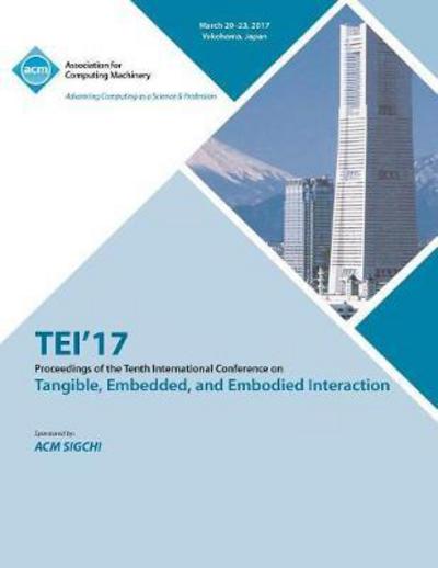 TEI 17 Eleventh International Conference on Tangible, Embedded, and Embodied Interaction - Tei 17 Conference Committee - Books - ACM - 9781450354509 - September 15, 2017