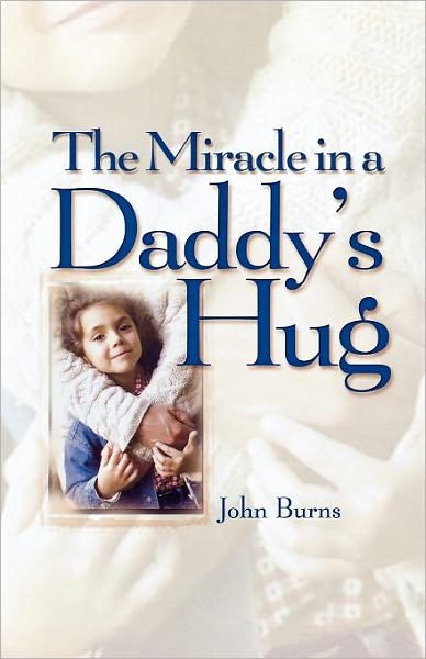 Cover for John Burns · Miracle in a Daddy's Hug (Paperback Book) (2011)