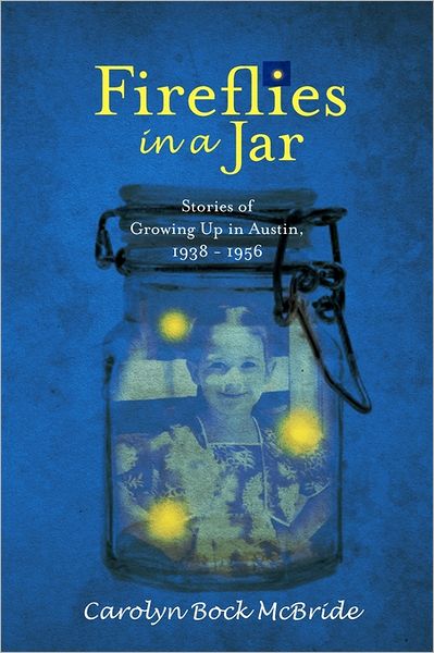 Cover for Carolyn Bock Mcbride · Fireflies in a Jar: Growing Up in Austin, 1938 - 1956 (Paperback Book) (2011)