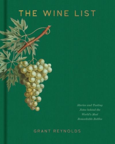 Cover for Grant Reynolds · The Wine List: Stories and Tasting Notes behind the World's Most Remarkable Bottles (Inbunden Bok) (2023)