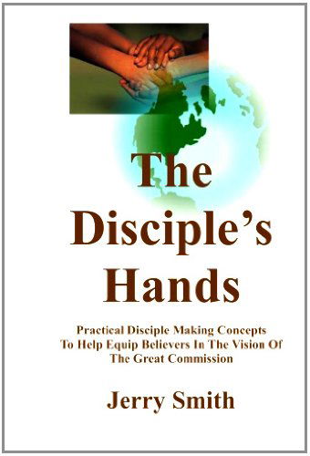 Cover for Jerry Smith · The Disciple's Hands: Practical Disciple Making Concepts to Help Equip Believers in the Vision of the Great Commission (Paperback Book) (2011)