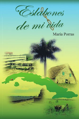 Eslabones De Mi Vida - María Porras - Libros - Palibrio - 9781463307509 - 24 de agosto de 2011