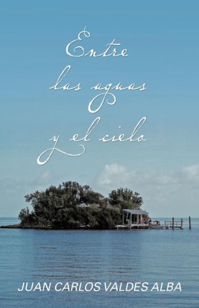 Cover for Juan Carlos Valdes Alba · Entre Las Aguas Y El Cielo (Paperback Book) (2013)