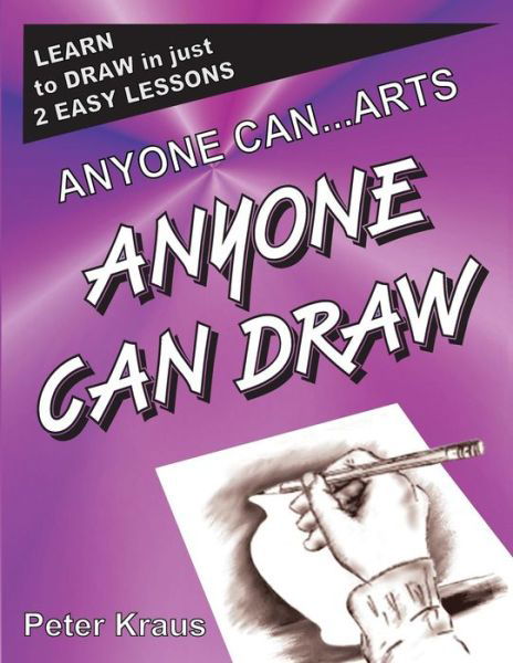 Anyone Can Arts...anyone Can Draw - Peter Kraus - Kirjat - Createspace Independent Pub - 9781466463509 - tiistai 10. huhtikuuta 2012