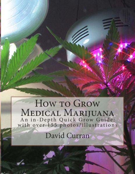 Cover for David Curran · How to Grow Medical Marijuana: an In-depth Quick Grow Guide: with over 155 Photos / Illustrations (Paperback Book) [Lrg edition] (2011)