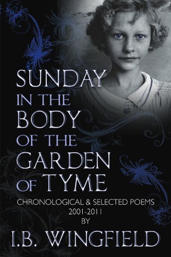 Cover for I B. Wingfield · Sunday in the Body of the Garden of Tyme: Chronological &amp; Selected Poems 2001-2011 (Paperback Bog) (2011)