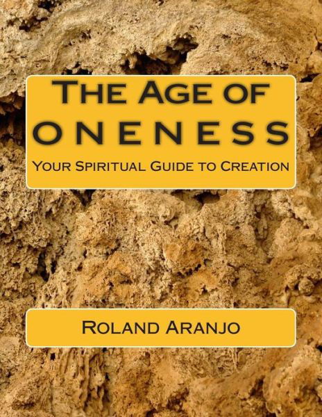 Cover for Roland Aranjo · The Age of Oneness: Your Spiritual Guide to Creation (Paperback Book) (2012)