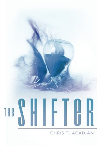 The Shifter - Chris T. Acadian - Książki - ArchwayPublishing - 9781480801509 - 4 marca 2014