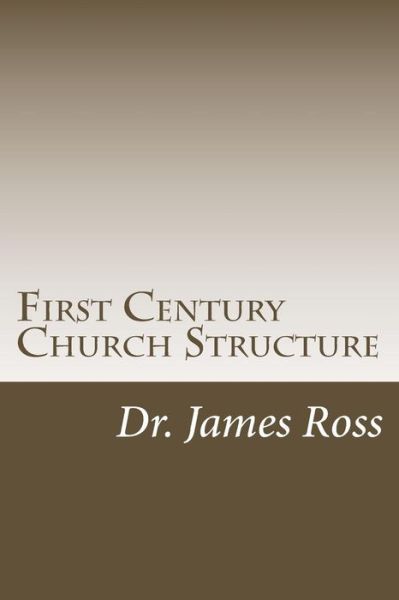 Cover for James Ross · First Century Church Structure (Paperback Book) (2013)